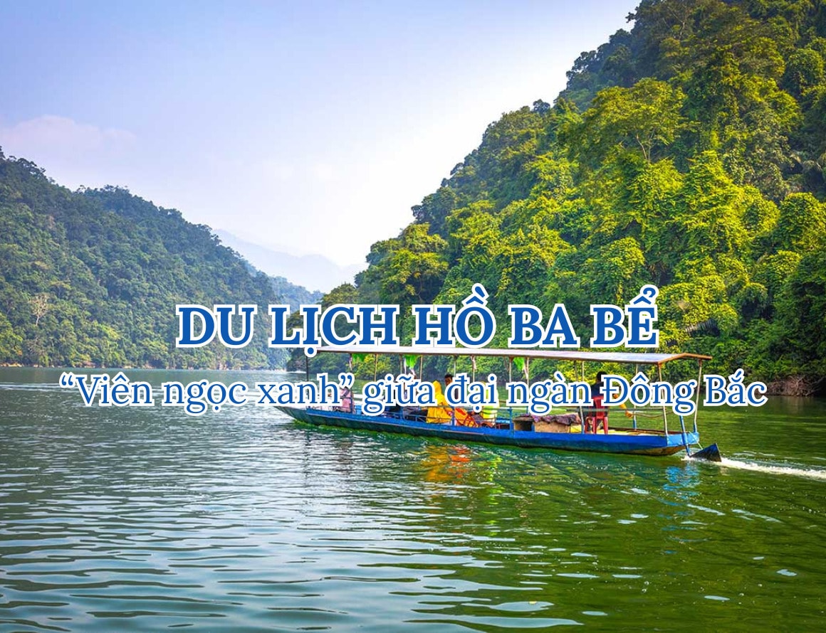 Bật mí kinh nghiệm du lịch hồ Ba Bể - “viên ngọc xanh” giữa đại ngàn Đông Bắc