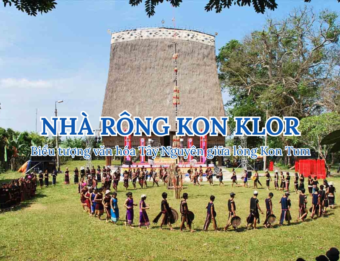 Nhà rông Kon Klor – Biểu tượng văn hóa Tây Nguyên giữa lòng Kon Tum