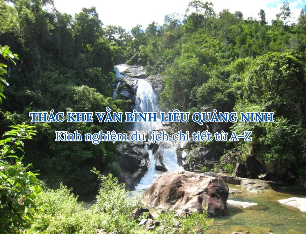 Thác Khe Vằn Bình Liêu Quảng Ninh: Kinh nghiệm du lịch chi tiết từ A–Z