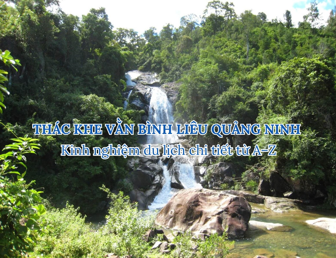 Thác Khe Vằn Bình Liêu Quảng Ninh: Kinh nghiệm du lịch chi tiết từ A–Z