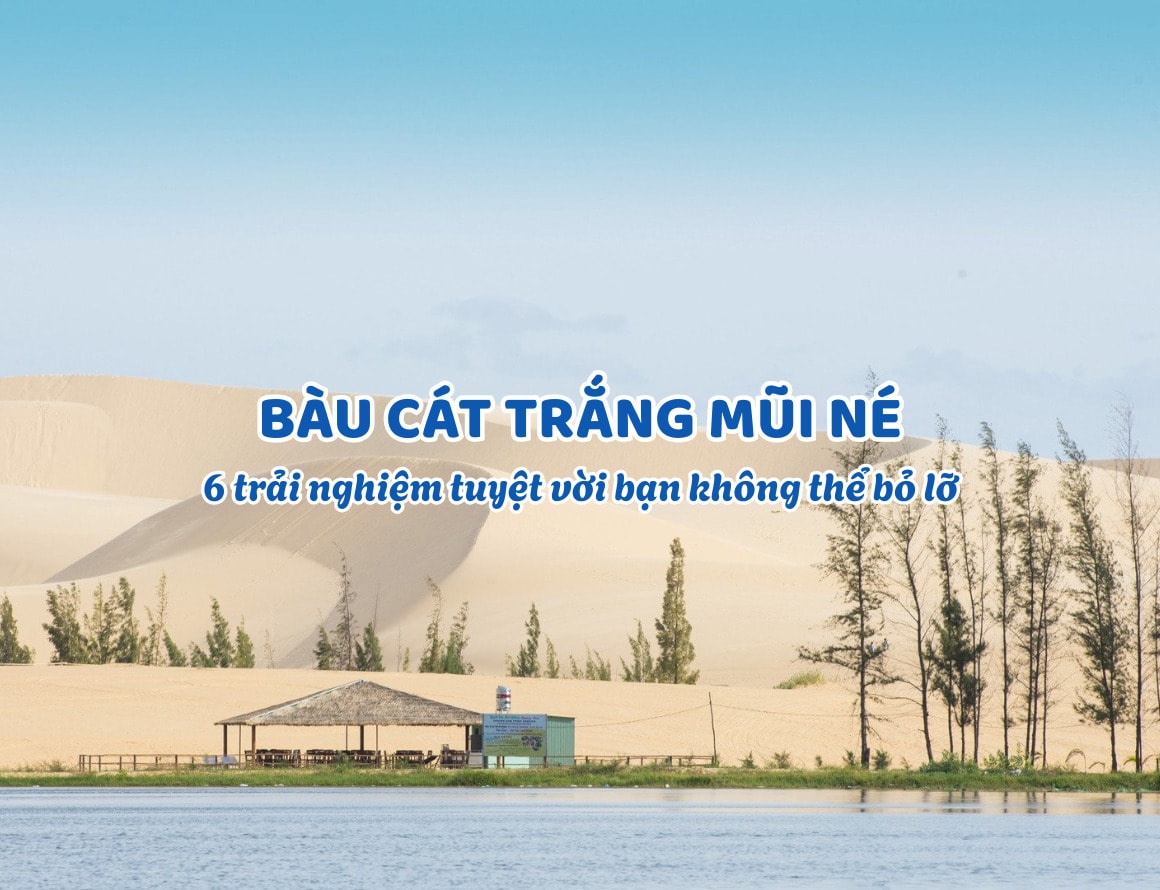 Bàu cát trắng Mũi Né: 6 trải nghiệm tuyệt vời bạn không thể bỏ lỡ